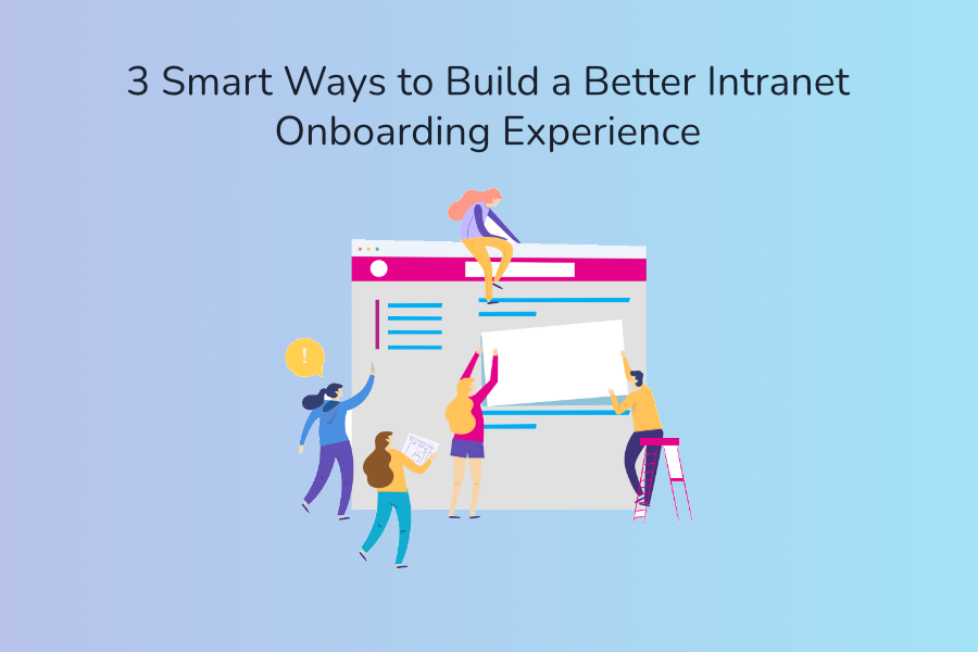 3 Smart Ways to Build a Better Intranet Onboarding Experience